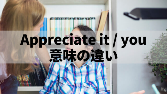 「Appreciate it」と「Appreciate you」の意味の違い